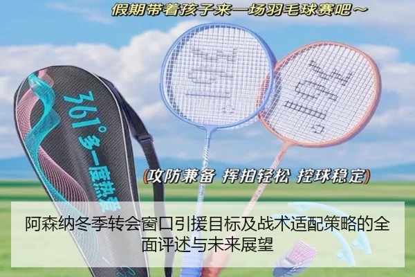 阿森纳冬季转会窗口引援目标及战术适配策略的全面评述与未来展望